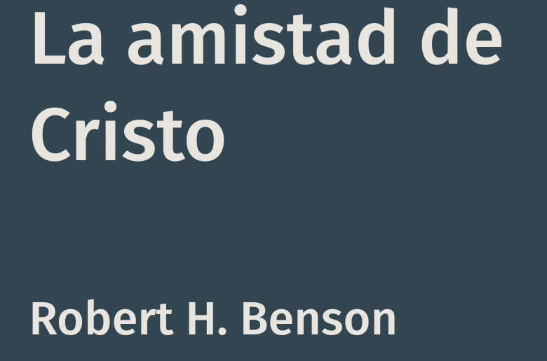 La amistad de Cristo – Robert H. Benson