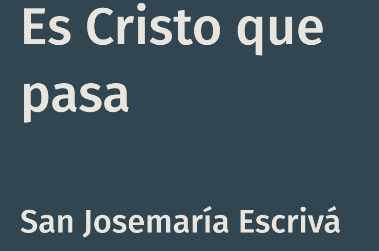 Es Cristo que pasa – San Josemaría Escrivá
